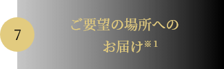 07.ご要望の場所へのお届け※１